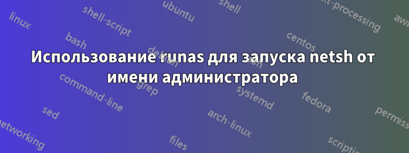 Использование runas для запуска netsh от имени администратора