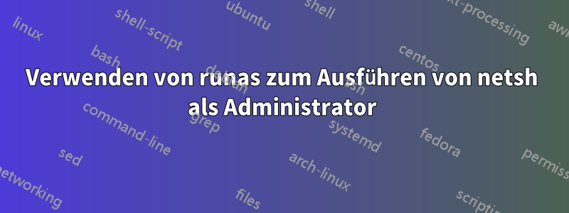 Verwenden von runas zum Ausführen von netsh als Administrator