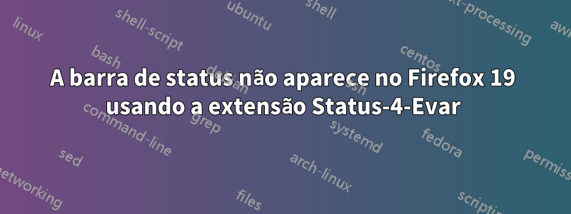 A barra de status não aparece no Firefox 19 usando a extensão Status-4-Evar