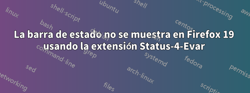 La barra de estado no se muestra en Firefox 19 usando la extensión Status-4-Evar