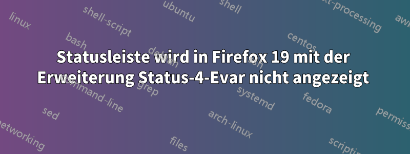 Statusleiste wird in Firefox 19 mit der Erweiterung Status-4-Evar nicht angezeigt