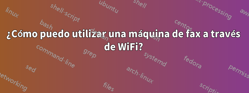 ¿Cómo puedo utilizar una máquina de fax a través de WiFi?