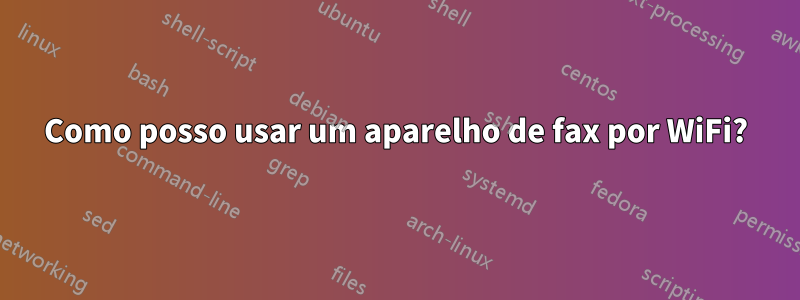 Como posso usar um aparelho de fax por WiFi?