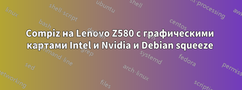 Compiz на Lenovo Z580 с графическими картами Intel и Nvidia и Debian squeeze