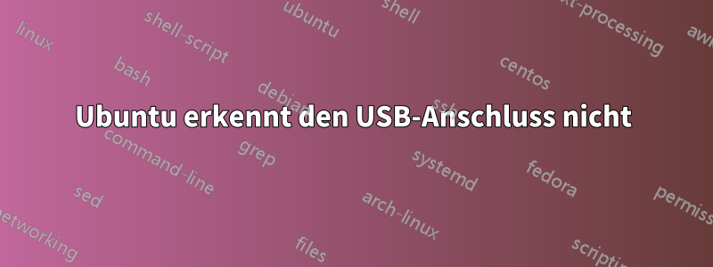 Ubuntu erkennt den USB-Anschluss nicht