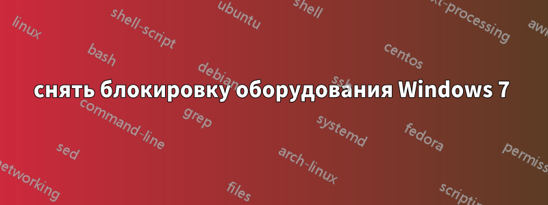 снять блокировку оборудования Windows 7