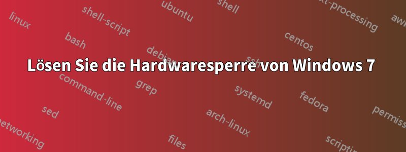 Lösen Sie die Hardwaresperre von Windows 7