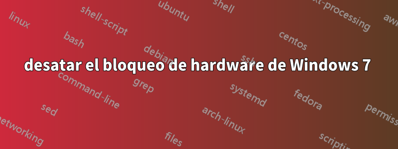 desatar el bloqueo de hardware de Windows 7