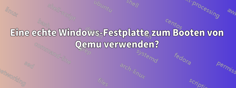 Eine echte Windows-Festplatte zum Booten von Qemu verwenden?