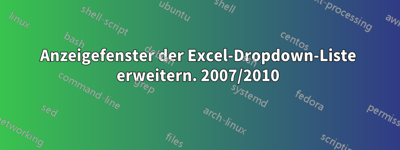 Anzeigefenster der Excel-Dropdown-Liste erweitern. 2007/2010