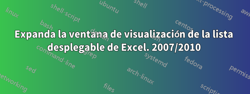 Expanda la ventana de visualización de la lista desplegable de Excel. 2007/2010