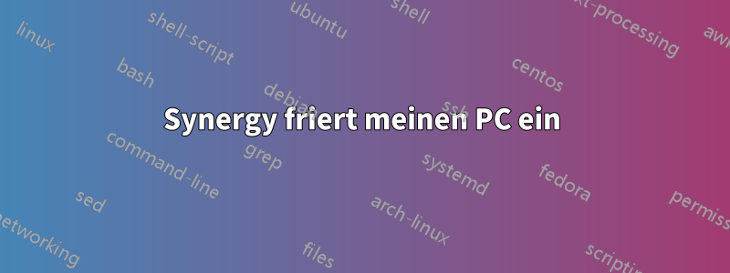 Synergy friert meinen PC ein