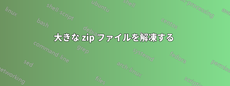 大きな zip ファイルを解凍する