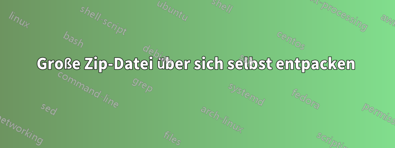 Große Zip-Datei über sich selbst entpacken