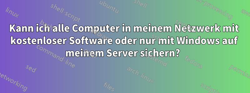 Kann ich alle Computer in meinem Netzwerk mit kostenloser Software oder nur mit Windows auf meinem Server sichern? 