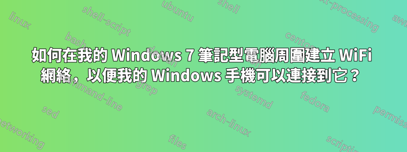 如何在我的 Windows 7 筆記型電腦周圍建立 WiFi 網絡，以便我的 Windows 手機可以連接到它？