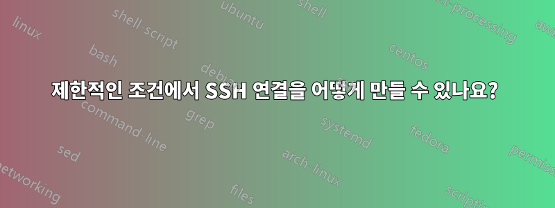 제한적인 조건에서 SSH 연결을 어떻게 만들 수 있나요?