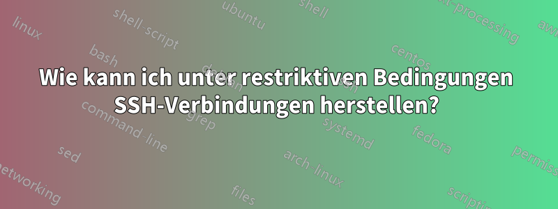 Wie kann ich unter restriktiven Bedingungen SSH-Verbindungen herstellen?