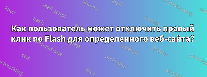 Как пользователь может отключить правый клик по Flash для определенного веб-сайта?