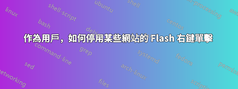 作為用戶，如何停用某些網站的 Flash 右鍵單擊