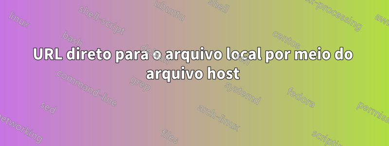 URL direto para o arquivo local por meio do arquivo host