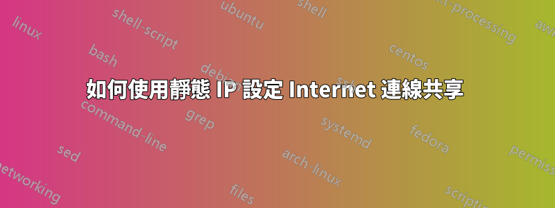 如何使用靜態 IP 設定 Internet 連線共享