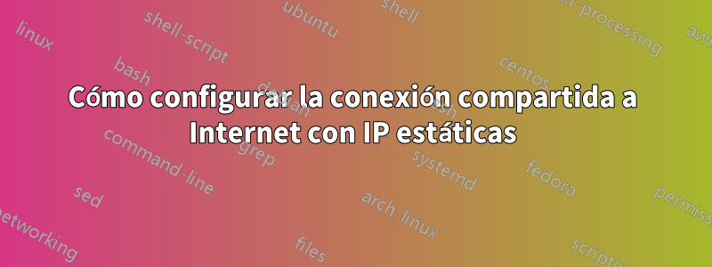 Cómo configurar la conexión compartida a Internet con IP estáticas