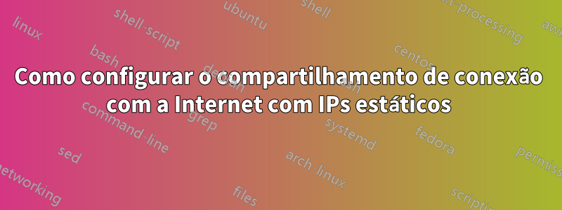 Como configurar o compartilhamento de conexão com a Internet com IPs estáticos