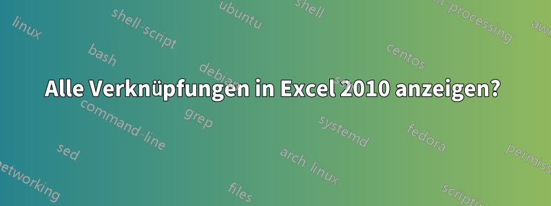 Alle Verknüpfungen in Excel 2010 anzeigen?