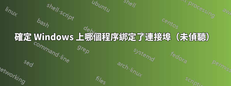 確定 Windows 上哪個程序綁定了連接埠（未偵聽）