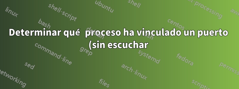 Determinar qué proceso ha vinculado un puerto (sin escuchar) en Windows