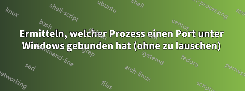 Ermitteln, welcher Prozess einen Port unter Windows gebunden hat (ohne zu lauschen)