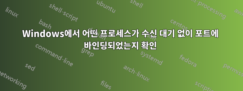 Windows에서 어떤 프로세스가 수신 대기 없이 포트에 바인딩되었는지 확인