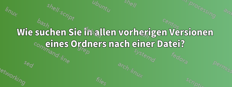 Wie suchen Sie in allen vorherigen Versionen eines Ordners nach einer Datei?