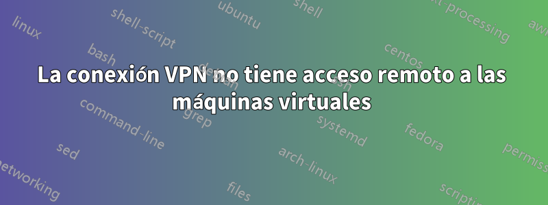 La conexión VPN no tiene acceso remoto a las máquinas virtuales