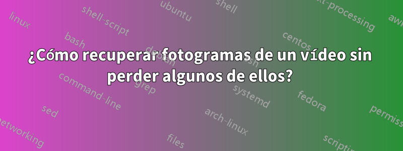 ¿Cómo recuperar fotogramas de un vídeo sin perder algunos de ellos?