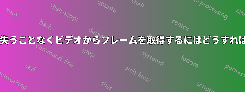 一部のフレームを失うことなくビデオからフレームを取得するにはどうすればよいでしょうか?