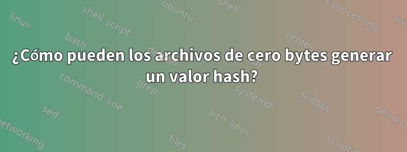 ¿Cómo pueden los archivos de cero bytes generar un valor hash?