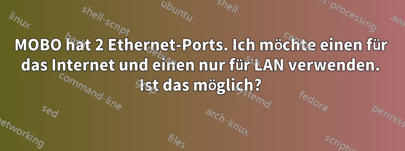 MOBO hat 2 Ethernet-Ports. Ich möchte einen für das Internet und einen nur für LAN verwenden. Ist das möglich?