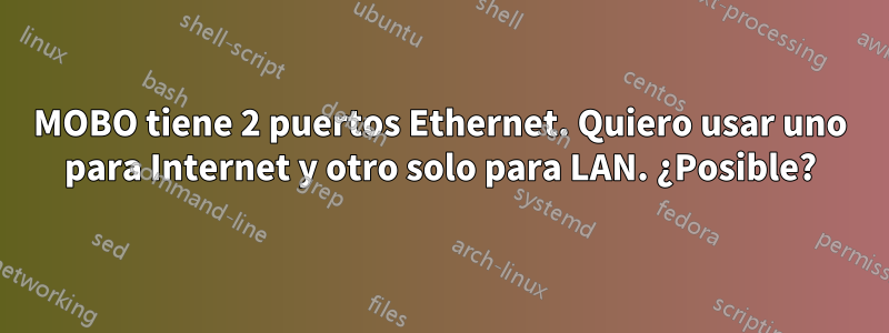 MOBO tiene 2 puertos Ethernet. Quiero usar uno para Internet y otro solo para LAN. ¿Posible?