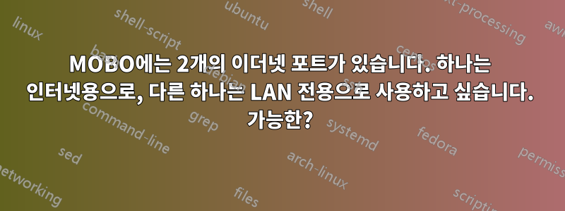 MOBO에는 2개의 이더넷 포트가 있습니다. 하나는 인터넷용으로, 다른 하나는 LAN 전용으로 사용하고 싶습니다. 가능한?