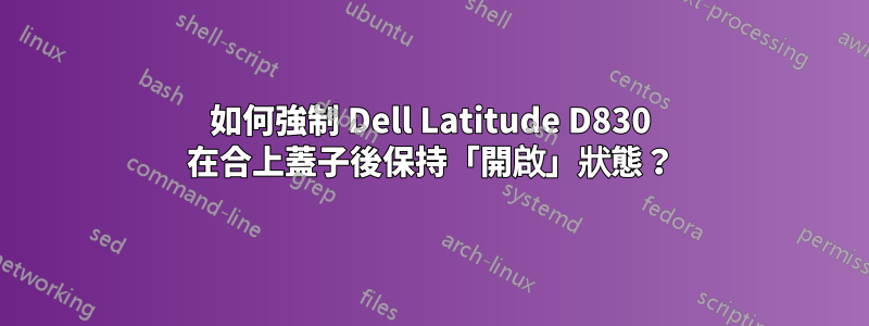 如何強制 Dell Latitude D830 在合上蓋子後保持「開啟」狀態？