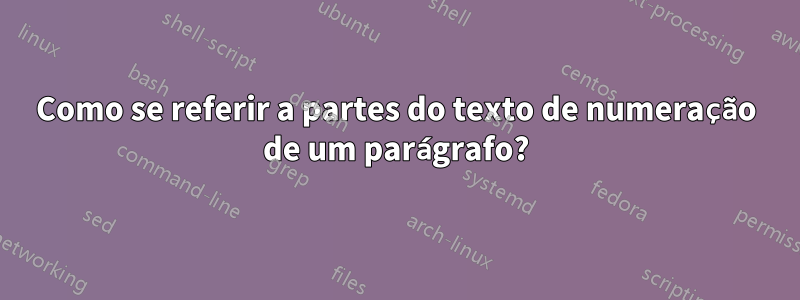 Como se referir a partes do texto de numeração de um parágrafo?