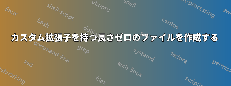 カスタム拡張子を持つ長さゼロのファイルを作成する