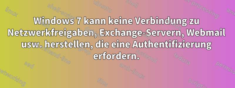 Windows 7 kann keine Verbindung zu Netzwerkfreigaben, Exchange-Servern, Webmail usw. herstellen, die eine Authentifizierung erfordern.