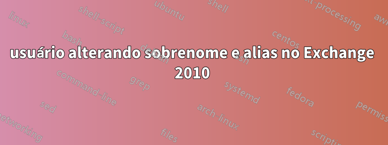 usuário alterando sobrenome e alias no Exchange 2010