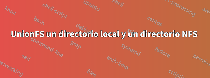 UnionFS un directorio local y un directorio NFS