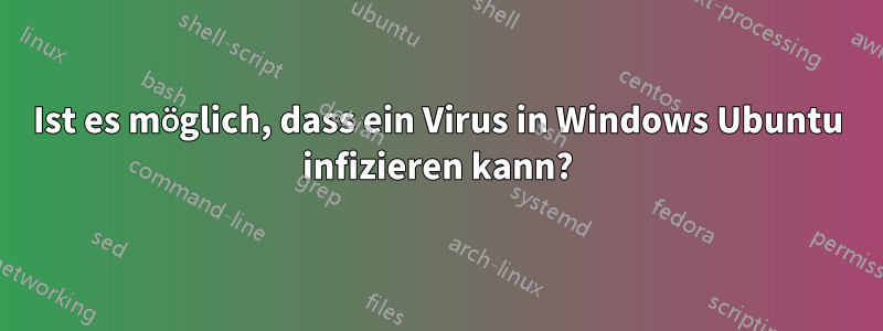 Ist es möglich, dass ein Virus in Windows Ubuntu infizieren kann?