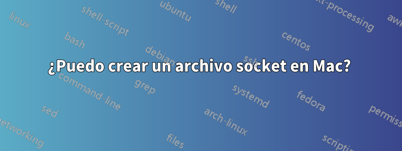 ¿Puedo crear un archivo socket en Mac?