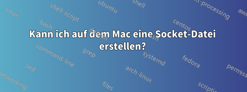 Kann ich auf dem Mac eine Socket-Datei erstellen?